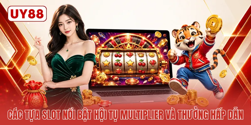 Các tựa slot nổi bật hội tụ multiplier và thưởng hấp dẫn