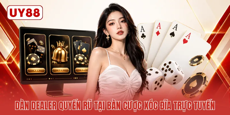 Dàn Dealer quyến rũ tại bàn cược xóc đĩa trực tuyến